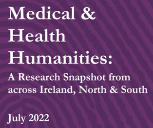 Medical & Health Humanities:<br />
A Research Snapshot from <br />
across Ireland, North & South 